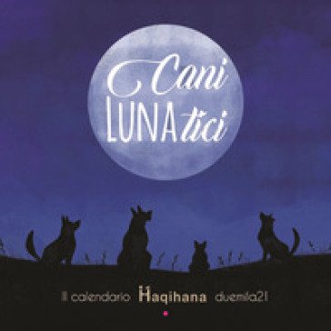Cani LUNAtici. Il calendario Haqihana duemila21 Elena Manazza
