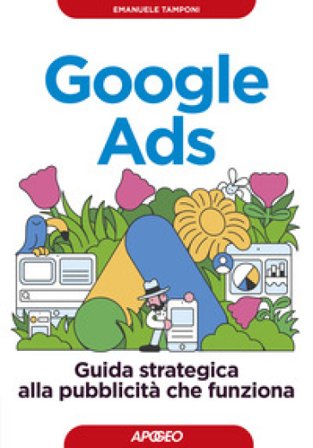 Google Ads. Guida strategica alla pubblicità che funziona Emanuele Tamponi