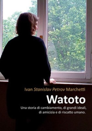 Watoto. Una storia di cambiamento, di grandi ideali, di amicizia e riscatto umano Ivan Stanislav Petrov Marchetti