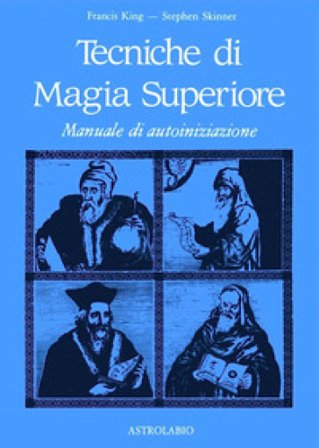 Tecniche di magia superiore. Manuale di autoiniziazione Francis King