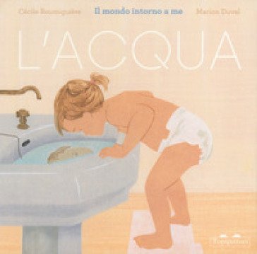 L'acqua. Il mondo intorno a me. Ediz. a colori Cécile Roumiguière