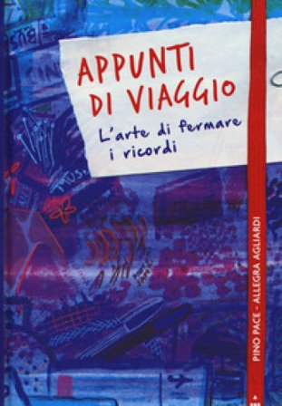 Appunti di viaggio. L'arte di fermare i ricordi. Ediz. a colori Pino Pace