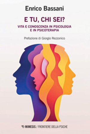 E tu, chi sei? Vita e conoscenza in psicologia e psicoterapia Enrico Bassani