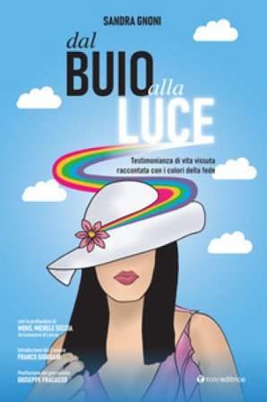 Dal buio alla luce. Testimonianza di vita vissuta raccontata con i colori della fede Sandra Gnoni