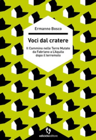 Voci dal cratere. Il cammino nelle Terre mutate da Fabriano a L'Aquila dopo il terremoto Ermanno Bosco