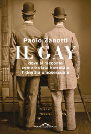 Il gay. Dove si racconta come è stata inventata l'identità omosessuale Paolo Zanotti