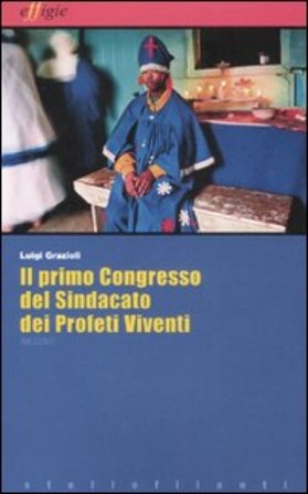 Il primo congresso del sindacato dei profeti viventi Luigi Grazioli