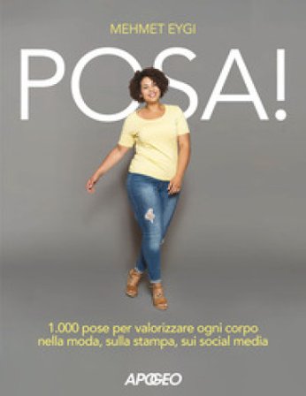 Posa! 1.000 pose per valorizzare ogni corpo nella moda, sulla stampa, sui social media Mehmet Eygi