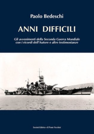 Anni difficili. Gli avvenimenti della seconda guerra mondiale con i ricordi dell'autore e altre testimonianze Paolo Bedeschi
