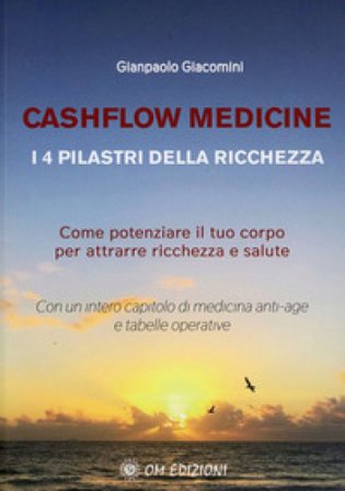 Cashflow Medicine. I 4 pilastri della ricchezza. Come potenziare il tuo corpo per attrarre ricchezza e salute Gianpaolo Giacomini