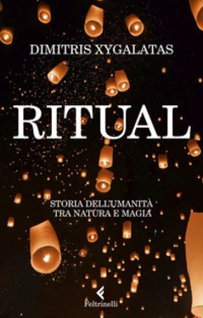 Ritual. Storia dell'umanità tra natura e magia Dimitris Xygalatas