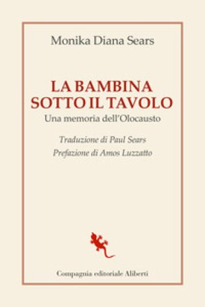 La bambina sotto il tavolo. Una memoria dell'olocausto Monika Diana Sears