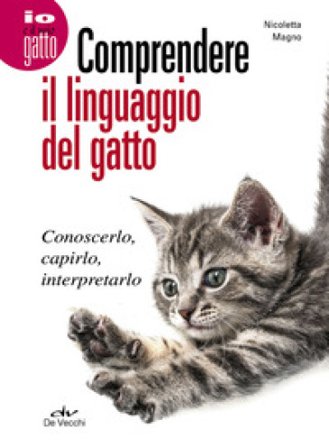Comprendere il linguaggio del gatto. Conoscerlo, capirlo, interpretarlo Nicoletta Magno