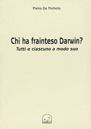 Chi ha frainteso Darwin? Tutti e ciascuno a modo suo Pietro De Michelis