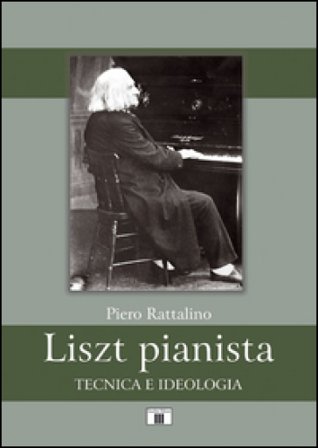 Liszt pianista. Tecnica e ideologia Piero Rattalino