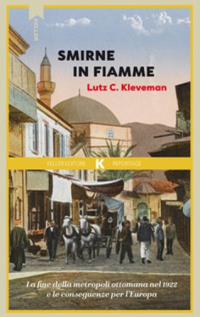 Smirne in fiamme. La fine della metropoli ottomana e le conseguenze per l'Europa Lutz C. Kleveman