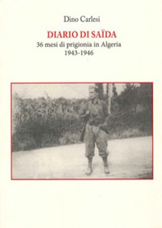 Diario di Saïda. 36 mesi di prigionia in Algeria (1943-1946) Dino Carlesi
