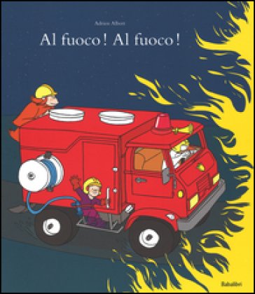 Al fuoco! Al fuoco! Ediz. illustrata Adrien Albert