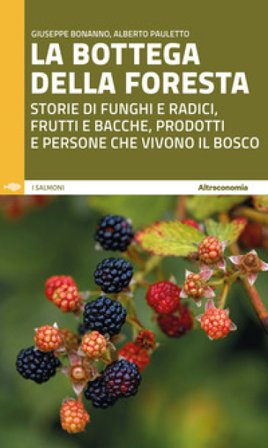 La bottega della foresta. Storie di funghi e radici, frutti e bacche, prodotti e persone che vivono il bosco Giuseppe Bonanno