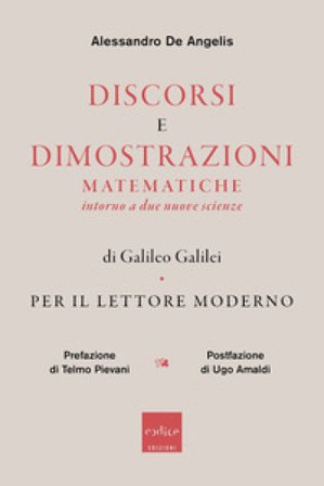 Discorsi e dimostrazioni matematiche intorno a due nuove scienze di Galileo Galilei. Per il lettore moderno Alessandro De Angelis