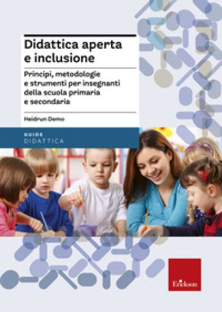 Didattica aperta e inclusione. Principi, metodologie e strumenti per insegnanti della scuola primaria e secondaria Heidrun Demo