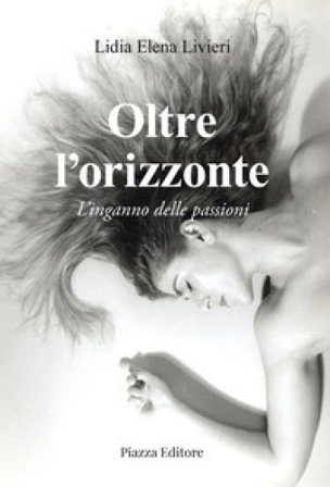 Oltre l'orizzonte. L'inganno delle passioni Lidia Elena Livieri