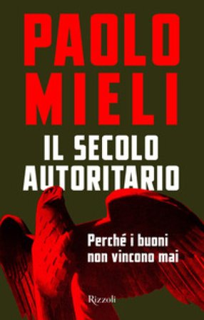 Il secolo autoritario. Perché i buoni non vincono mai Paolo Mieli