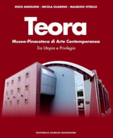 Teora. Museo-pinacoteca di arte contemporanea. Tra utopia e privilegio. Ediz. a colori Enzo Angiuoni
