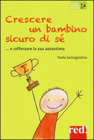Crescere un bambino sicuro di sé... e rafforzare la sua autostima Paola Santagostino