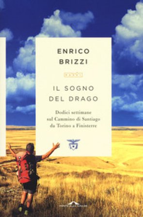 Il sogno del drago. Dodici settimane sul Cammino di Santiago da Torino a Finisterre Enrico Brizzi