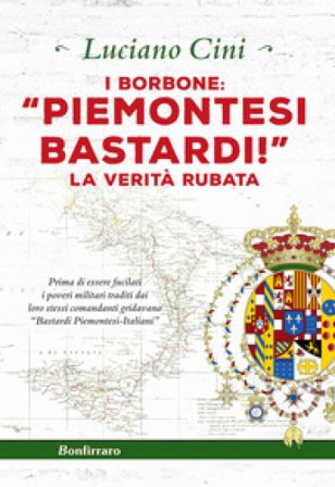 I Borbone: «Piemontesi bastardi!». La verità rubata Luciano Cini