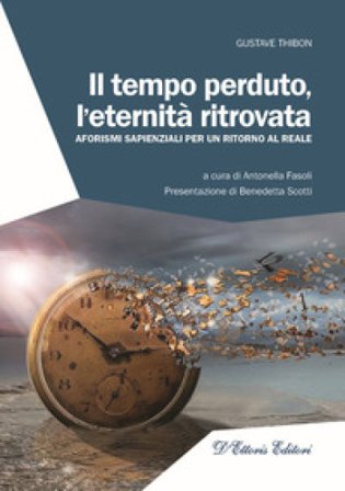 Il tempo perduto, l'eternità ritrovata. Aforismi sapienziali per un ritorno al reale Gustave Thibon