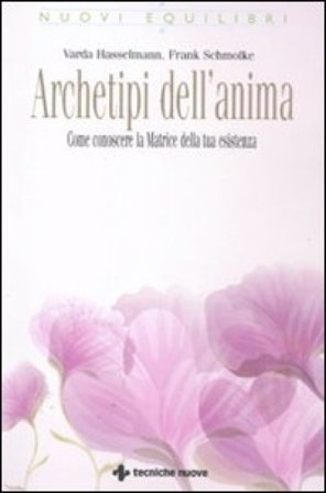 Archetipi dell'anima. Come conoscere la matrice della tua esistenza Varda Hasselmann