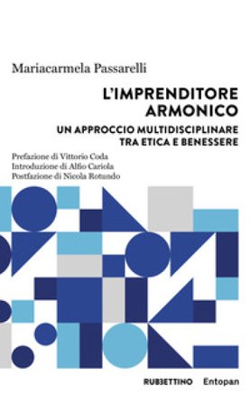 L'imprenditore armonico. Un approccio multidisciplinare tra etica e benessere Mariacarmela Passarelli