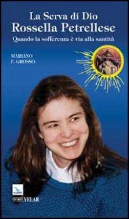 La serva di Dio Rossella Petrellese. Quando la sofferenza è via alla santità Mariano F. Grosso
