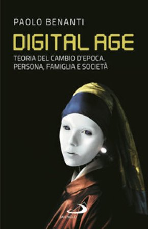 Digital age. Teoria del cambio d'epoca. Persona, famiglia e società Paolo Benanti