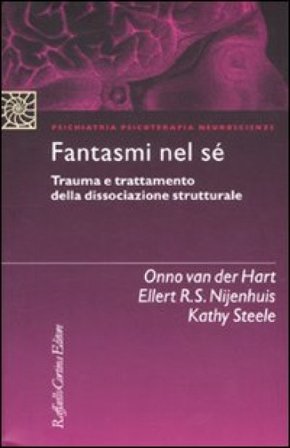 Fantasmi nel sé. Trauma e trattamento della dissociazione strutturale Onno Van der Hart
