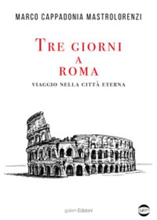 Tre giorni a Roma. Viaggio nella città Eterna Marco Cappadonia Mastrolorenzi
