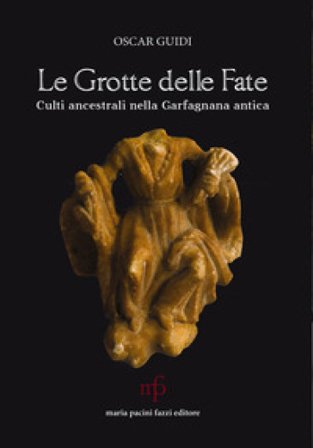 Le grotte delle fate. Culti ancestrali nella Garfagnana antica Oscar Guidi