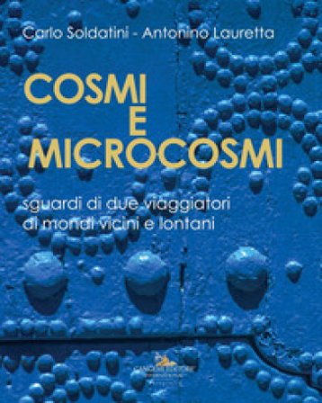 Cosmi e microcosmi. Sguardi di due viaggiatori di mondi vicini e lontani Carlo Soldatini