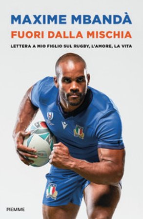 Fuori dalla mischia. Lettera a mio figlio sul rugby, l'amore, la vita Maxime Mbanda