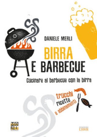 Birra e barbecue. Cucinare al barbecue con la birra. Trucchi, ricette e abbinamenti Daniele Merli