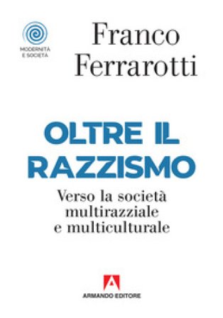 Oltre il razzismo. Verso la società multirazziale e multiculturale Franco Ferrarotti