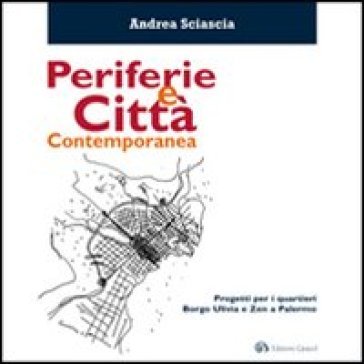 Periferie e città contemporanea. Progetti per i quartieri Borgo Ulivia e Zen a Palermo Andrea Sciascia