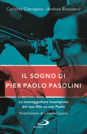 Il sogno di Pier Paolo Pasolini. La sceneggiatura incompiuta del suo film su san Paolo Carlotta Ciarrapica