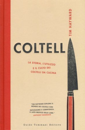 Coltelli. La storia, l'utilizzo e il culto dei coltelli da cucina. Ediz. illustrata Tim Hayward