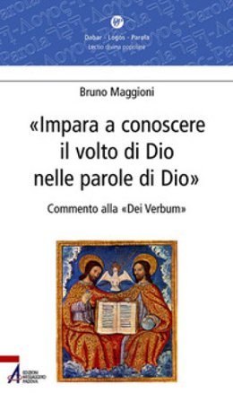Impara a conoscere il volto di Dio nelle parole di Dio. Commento alla «Dei verbum» Bruno Maggioni