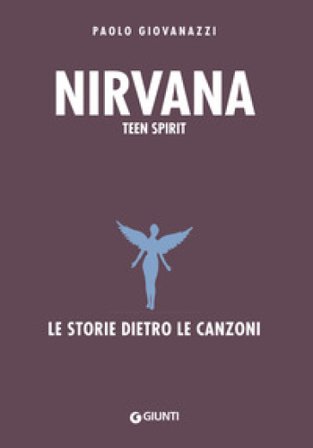 Nirvana. Teen spirit. Le storie dietro le canzoni Paolo Giovanazzi