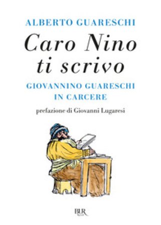 Caro Nino ti scrivo. Giovannino Guareschi in carcere Alberto Guareschi