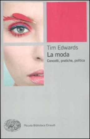 La moda. Concetti, pratiche e politiche Tim Edwards